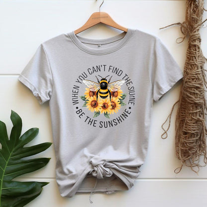 When You Can t Find the Sunshine, Bee the Sunshine T-shirt - Beebloomify