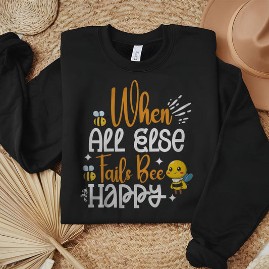 When All Else Fails Bee Happy Sweatshirt - Beebloomify