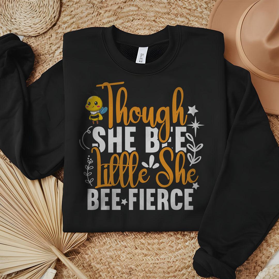 Though She Bee Little She Bee Fierce Sweatshirt - Beebloomify