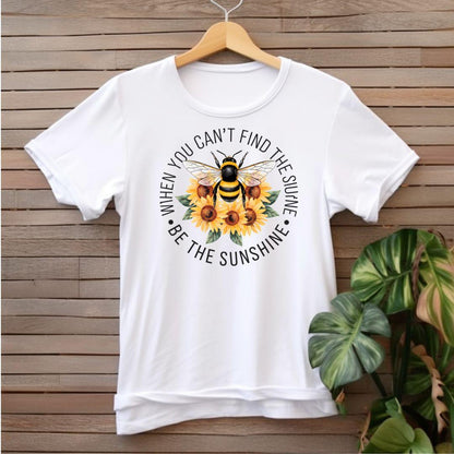 When You Can t Find the Sunshine, Bee the Sunshine T-shirt - Beebloomify